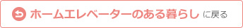 ホームエレベーターのある暮らしに戻る