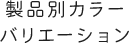 製品別カラーバリエーション