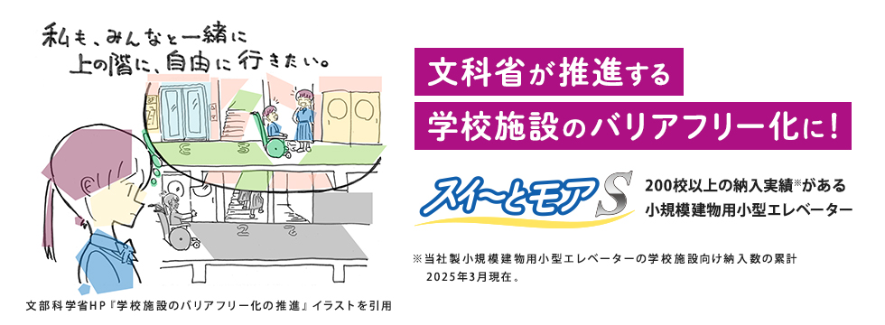 文化省が推進する学校施設のバリアフリー化に！スイ～とモアS